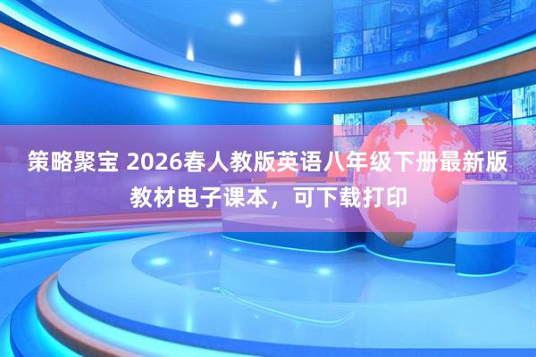 策略聚宝 2026春人教版英语八年级下册最新版教材电子课本，可下载打印